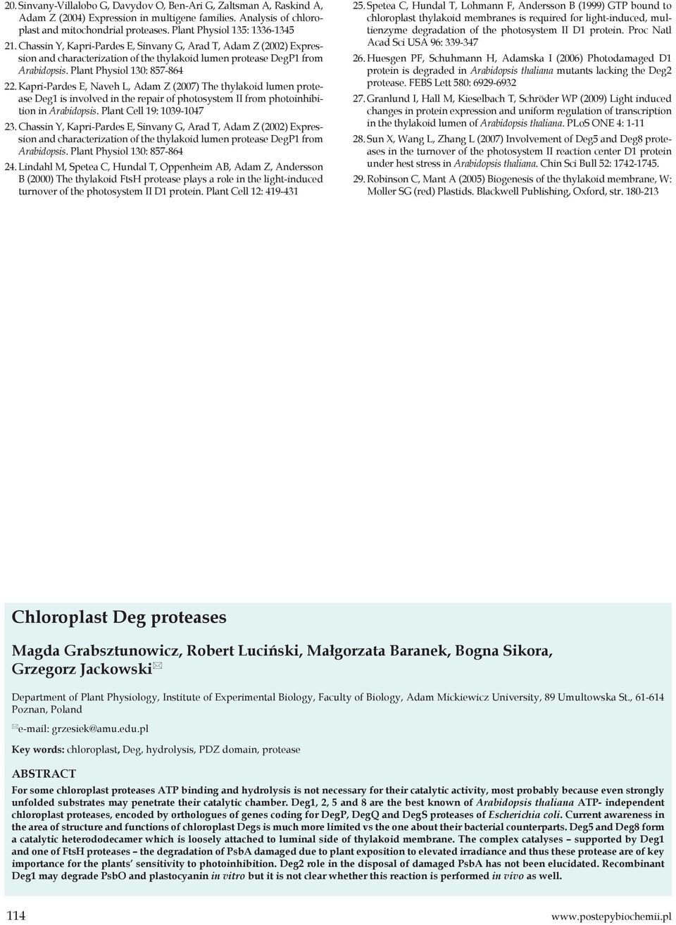 Plant Physiol 130: 857-864 22. Kapri-Pardes E, Naveh L, Adam Z (2007) The thylakoid lumen protease Deg1 is involved in the repair of photosystem II from photoinhibition in Arabidopsis.
