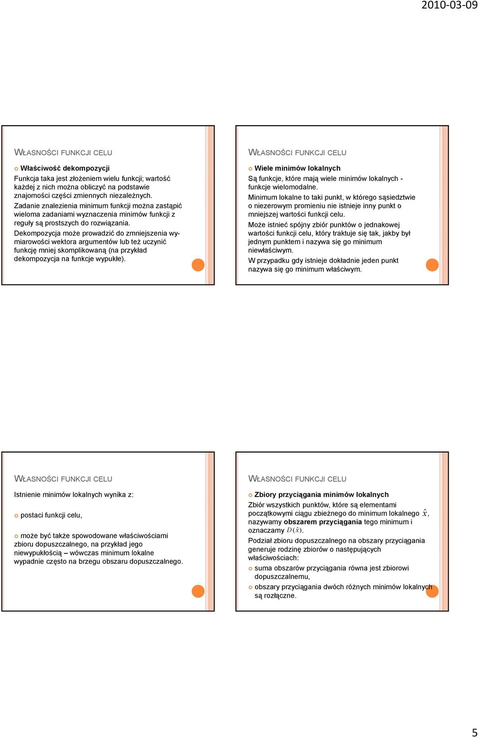 Dekompozycja może prowadzć do zmnejszena wymarowośc wektora argumentów lub też uczynć funkcję mnej skomplkowaną (na przykład dekompozycja na funkcje wypukłe).