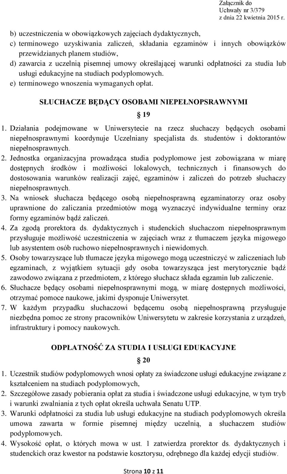 SŁUCHACZE BĘDĄCY OSOBAMI NIEPEŁNOPSRAWNYMI 19 1. Działania podejmowane w Uniwersytecie na rzecz słuchaczy będących osobami niepełnosprawnymi koordynuje Uczelniany specjalista ds.