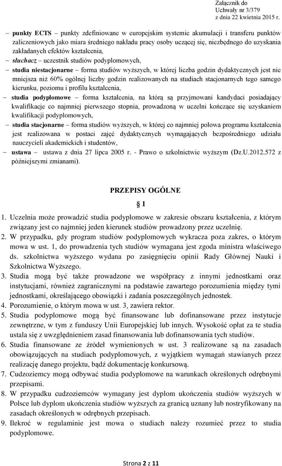 na studiach stacjonarnych tego samego kierunku, poziomu i profilu kształcenia, studia podyplomowe forma kształcenia, na którą są przyjmowani kandydaci posiadający kwalifikacje co najmniej pierwszego