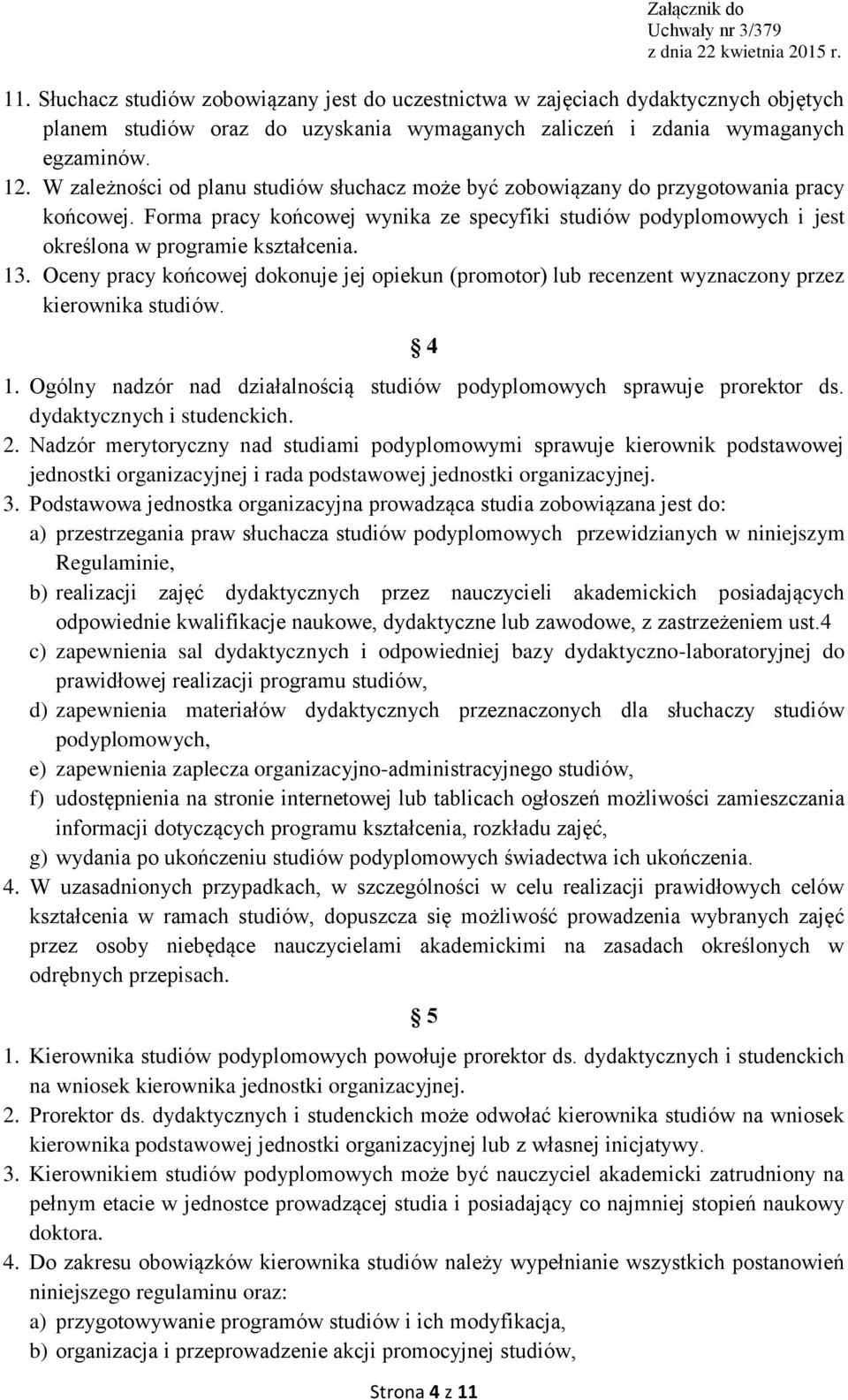 13. Oceny pracy końcowej dokonuje jej opiekun (promotor) lub recenzent wyznaczony przez kierownika studiów. 4 1. Ogólny nadzór nad działalnością studiów podyplomowych sprawuje prorektor ds.