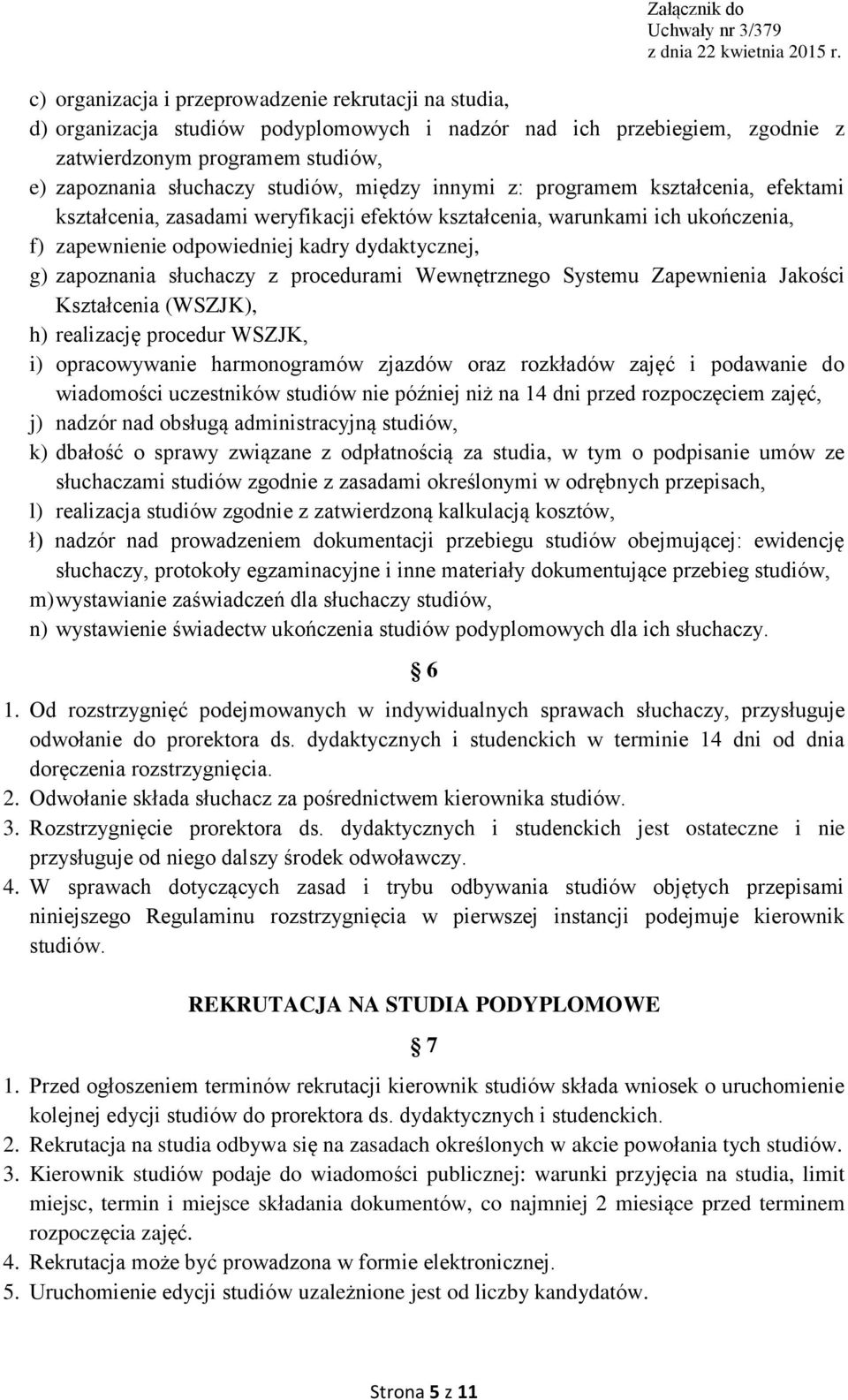 słuchaczy z procedurami Wewnętrznego Systemu Zapewnienia Jakości Kształcenia (WSZJK), h) realizację procedur WSZJK, i) opracowywanie harmonogramów zjazdów oraz rozkładów zajęć i podawanie do