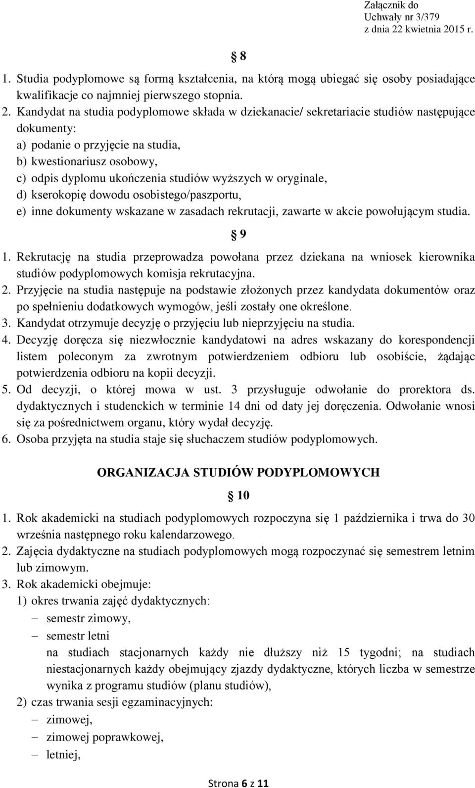 wyższych w oryginale, d) kserokopię dowodu osobistego/paszportu, e) inne dokumenty wskazane w zasadach rekrutacji, zawarte w akcie powołującym studia. 9 1.