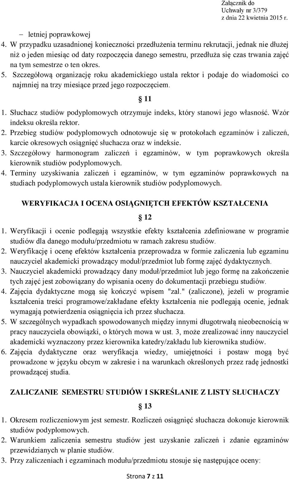 ten okres. 5. Szczegółową organizację roku akademickiego ustala rektor i podaje do wiadomości co najmniej na trzy miesiące przed jego rozpoczęciem. 11 1.