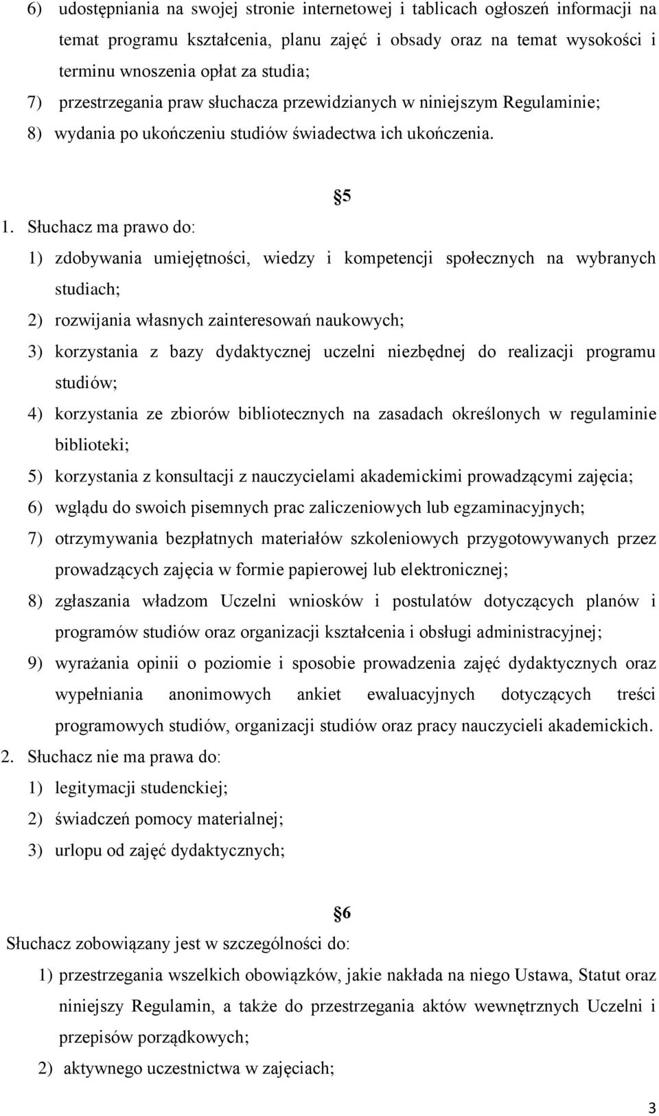 Słuchacz ma prawo do: 1) zdobywania umiejętności, wiedzy i kompetencji społecznych na wybranych studiach; 2) rozwijania własnych zainteresowań naukowych; 3) korzystania z bazy dydaktycznej uczelni