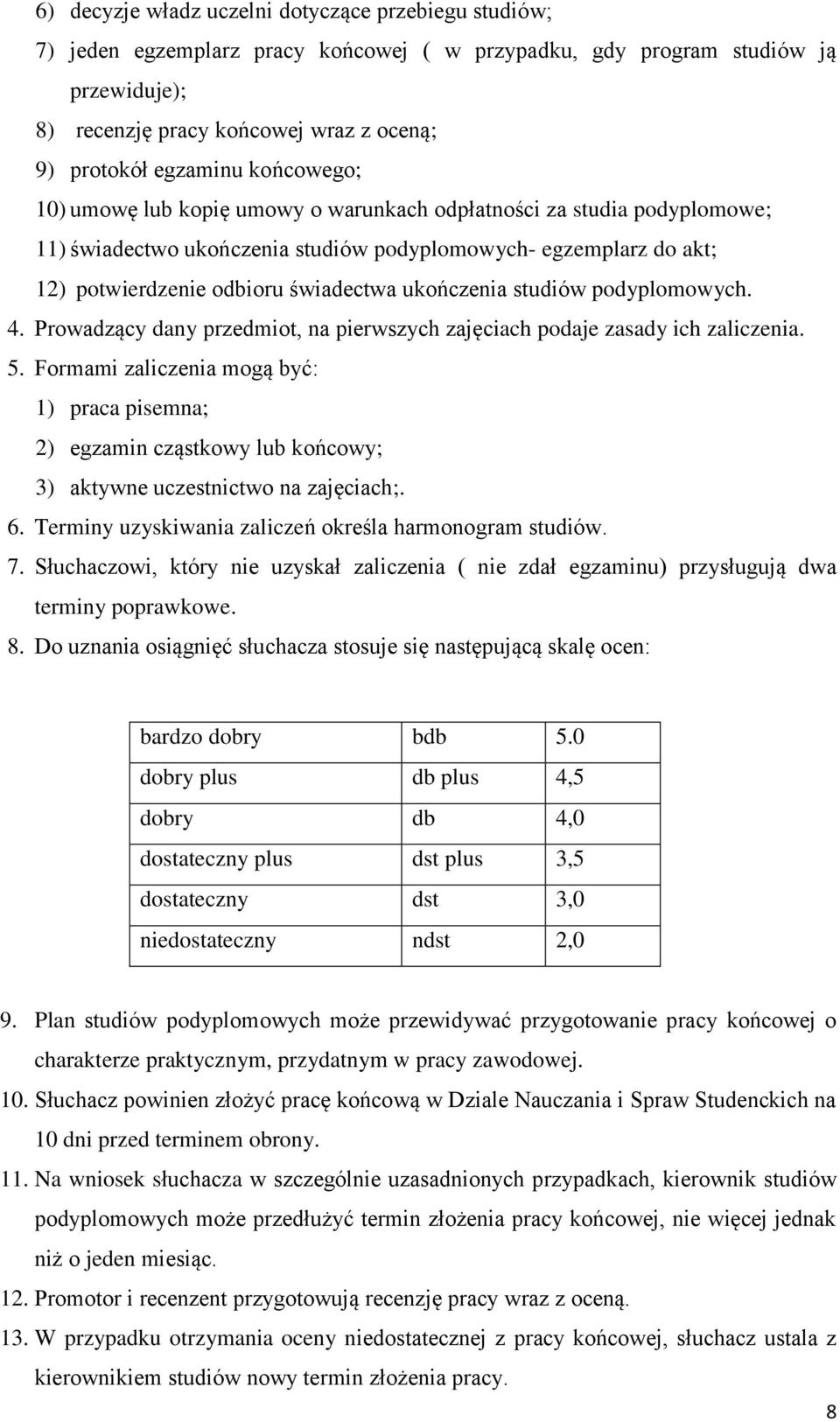 ukończenia studiów podyplomowych. 4. Prowadzący dany przedmiot, na pierwszych zajęciach podaje zasady ich zaliczenia. 5.