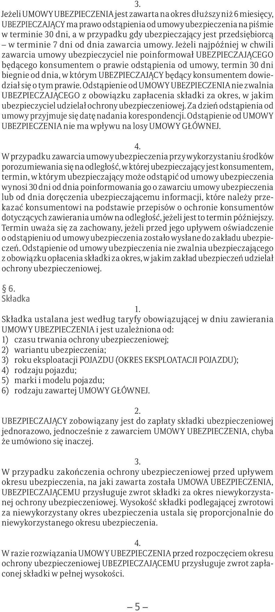 Jeżeli najpóźniej w chwili zawarcia umowy ubezpieczyciel nie poinformował UBEZPIECZAJĄCEGO będącego konsumentem o prawie odstąpienia od umowy, termin 30 dni biegnie od dnia, w którym UBEZPIECZAJĄCY