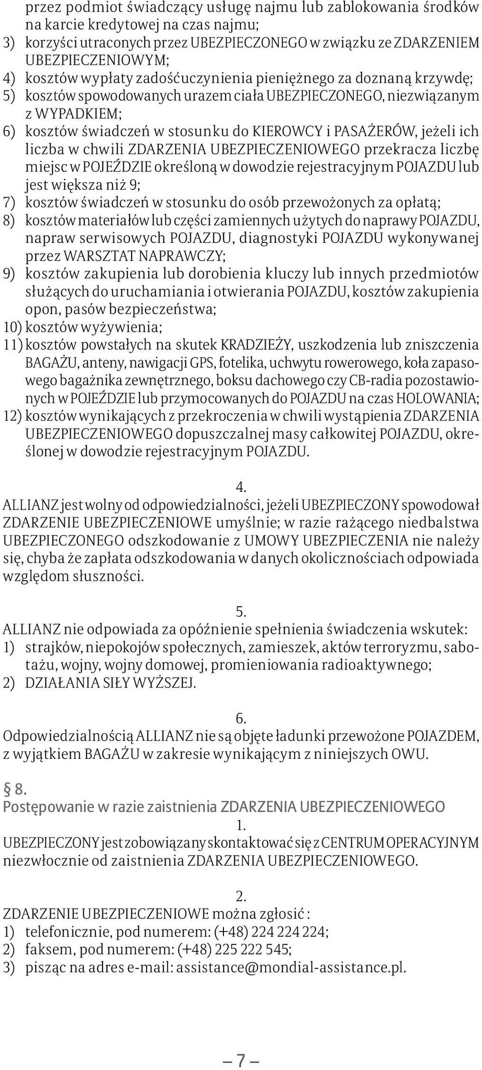 jeżeli ich liczba w chwili ZDARZENIA UBEZPIECZENIOWEGO przekracza liczbę miejsc w POJEŹDZIE określoną w dowodzie rejestracyjnym POJAZDU lub jest większa niż 9; 7) kosztów świadczeń w stosunku do osób