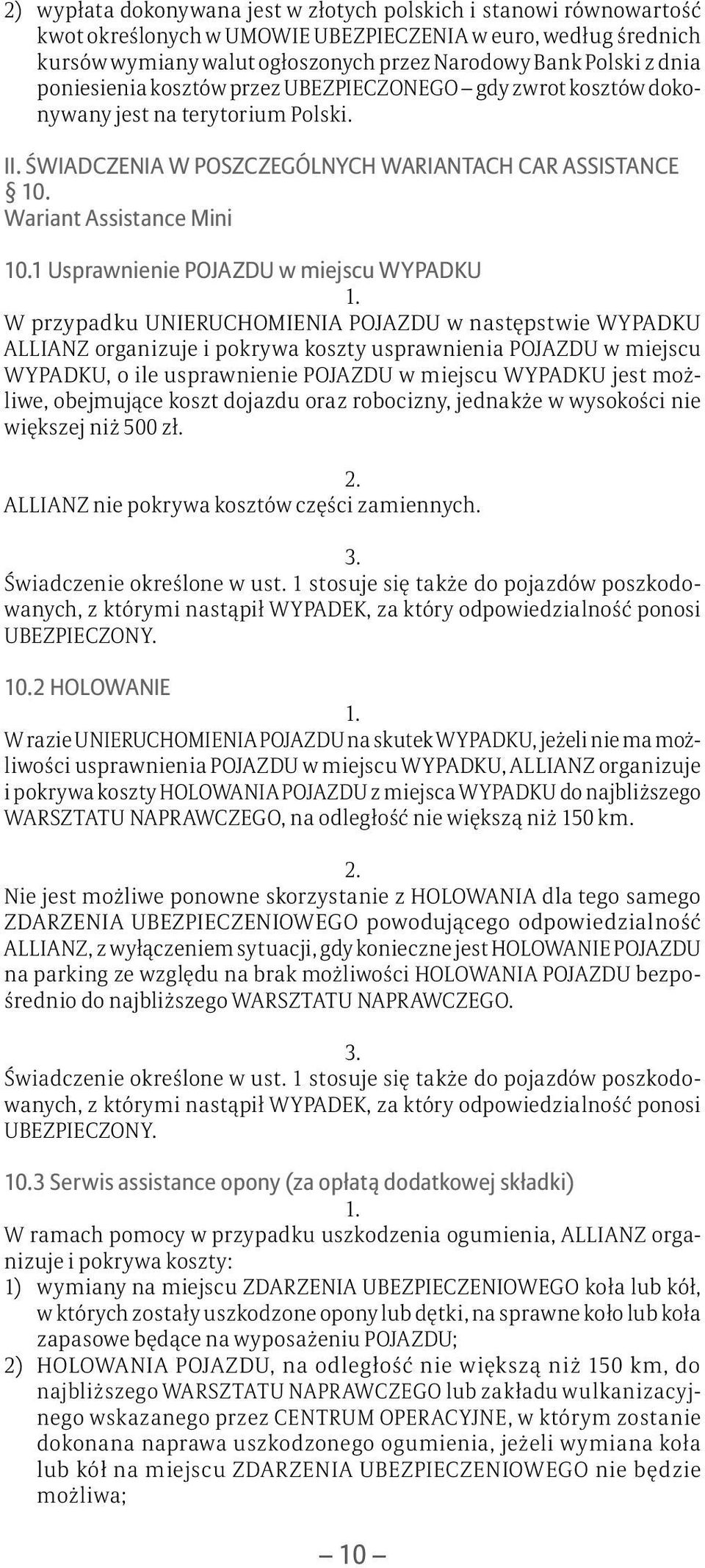 1 Usprawnienie POJAZDU w miejscu WYPADKU W przypadku UNIERUCHOMIENIA POJAZDU w następstwie WYPADKU ALLIANZ organizuje i pokrywa koszty usprawnienia POJAZDU w miejscu WYPADKU, o ile usprawnienie