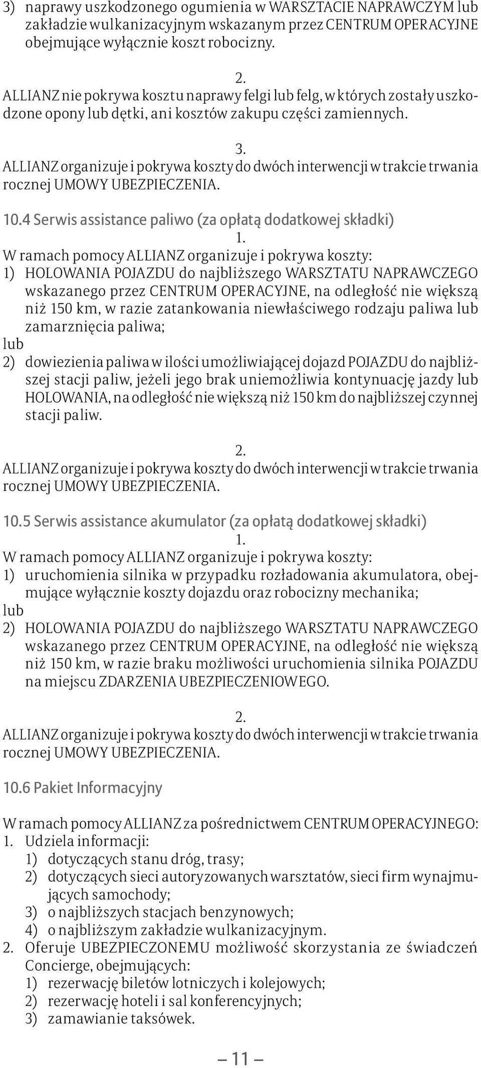 ALLIANZ organizuje i pokrywa koszty do dwóch interwencji w trakcie trwania rocznej UMOWY UBEZPIECZENIA. 10.
