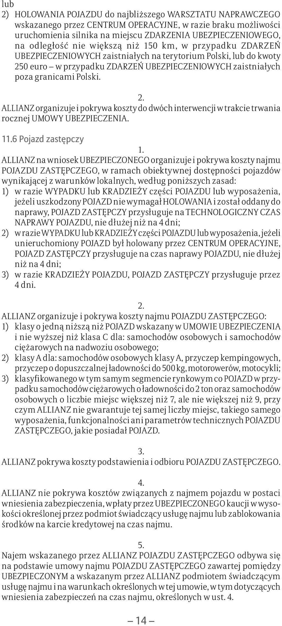 ALLIANZ organizuje i pokrywa koszty do dwóch interwencji w trakcie trwania rocznej UMOWY UBEZPIECZENIA.
