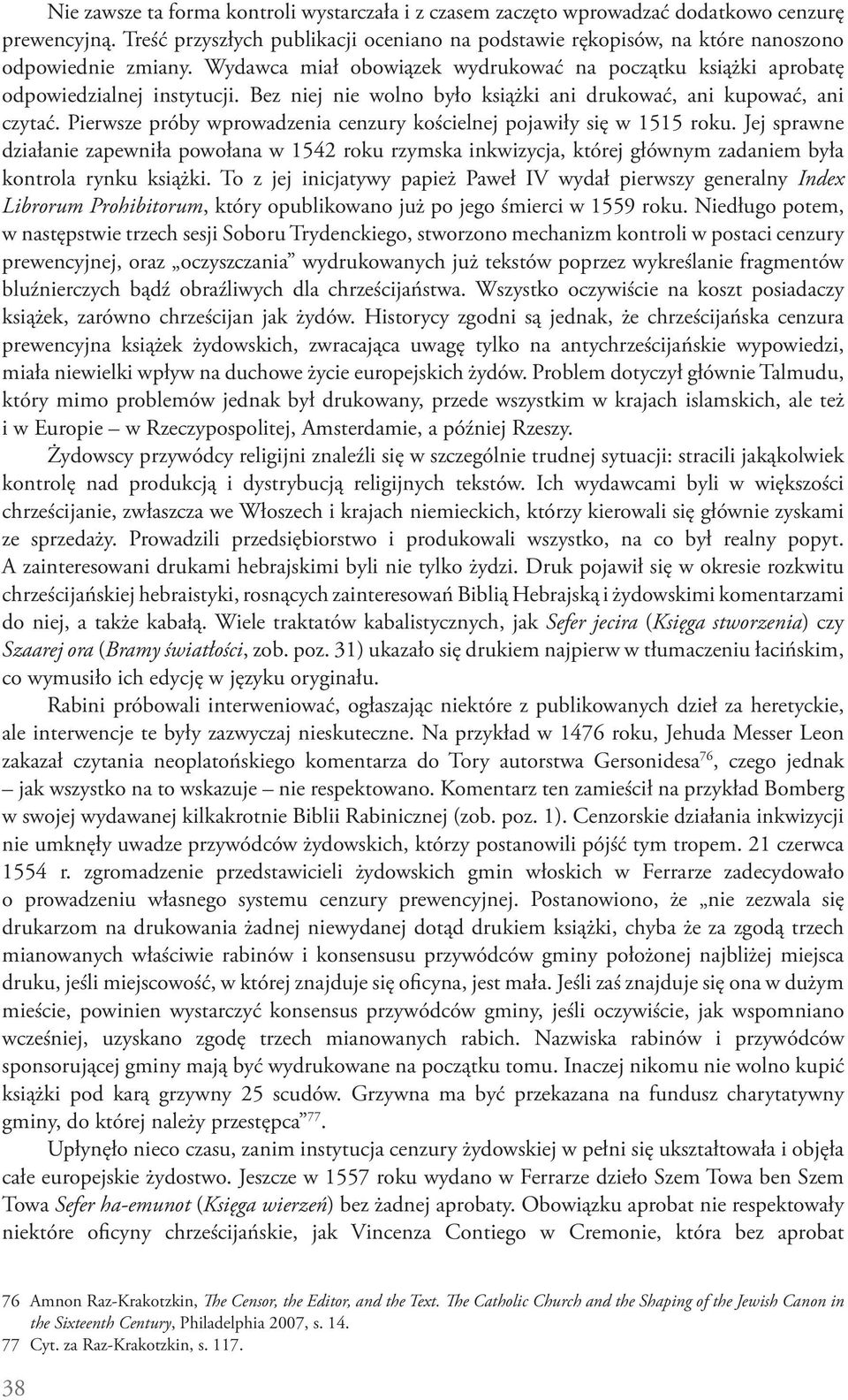 Bez niej nie wolno było książki ani drukować, ani kupować, ani czytać. Pierwsze próby wprowadzenia cenzury kościelnej pojawiły się w 1515 roku.