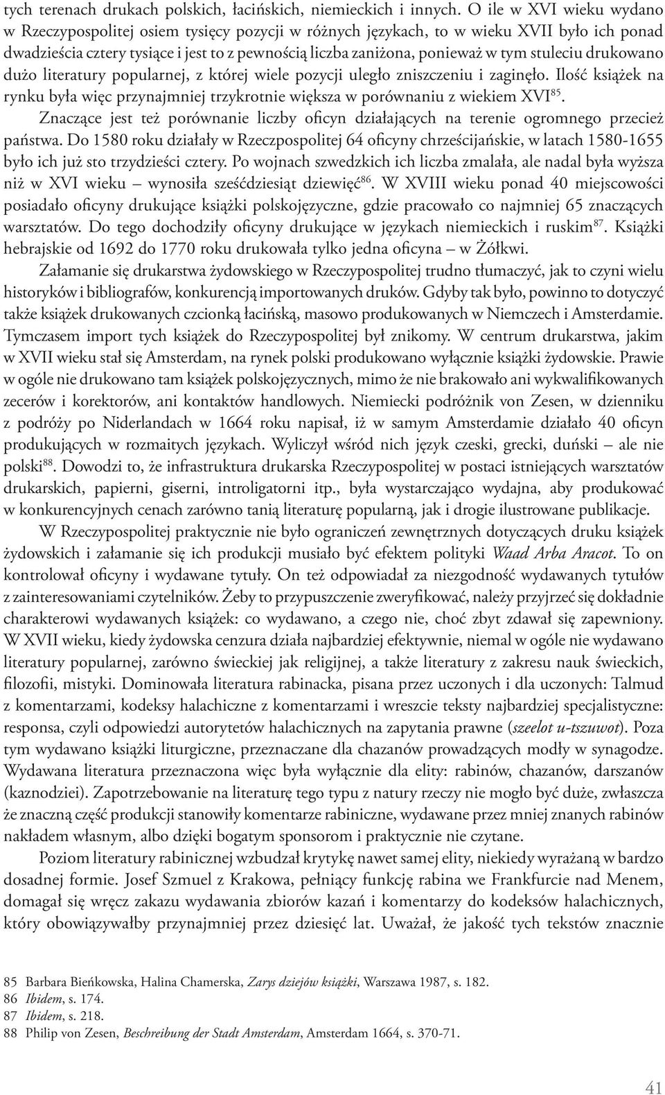 stuleciu drukowano dużo literatury popularnej, z której wiele pozycji uległo zniszczeniu i zaginęło. Ilość książek na rynku była więc przynajmniej trzykrotnie większa w porównaniu z wiekiem XVI 85.