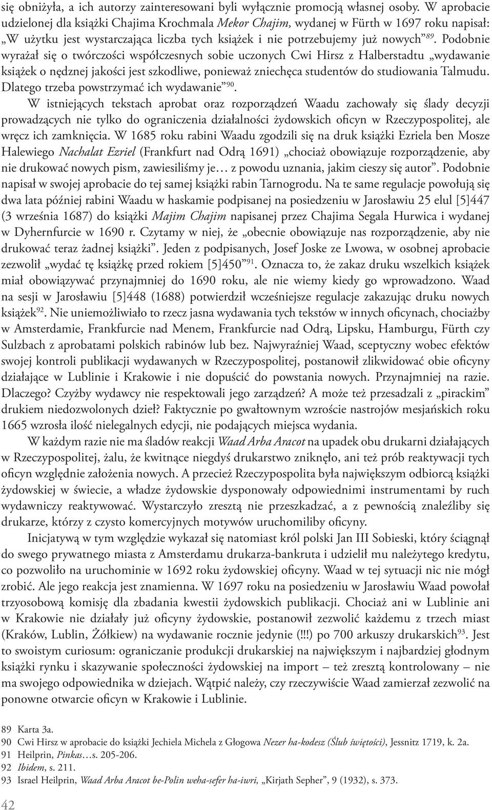 Podobnie wyrażał się o twórczości współczesnych sobie uczonych Cwi Hirsz z Halberstadtu wydawanie książek o nędznej jakości jest szkodliwe, ponieważ zniechęca studentów do studiowania Talmudu.
