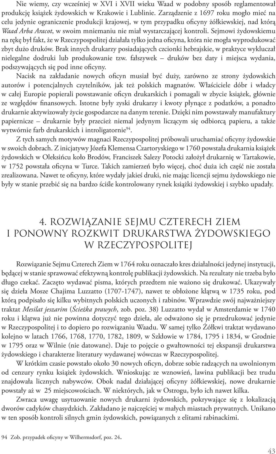 kontroli. Sejmowi żydowskiemu na rękę był fakt, że w Rzeczypospolitej działała tylko jedna oficyna, która nie mogła wyprodukować zbyt dużo druków.