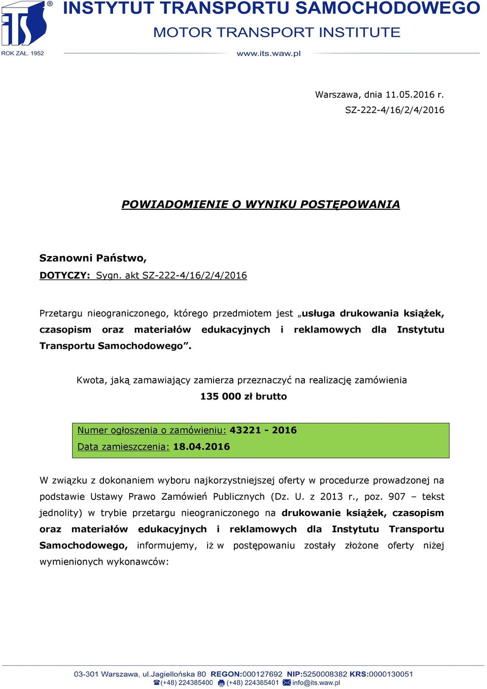 Kwota, jaką zamawiający zamierza przeznaczyć na realizację zamówienia 135 000 zł brutto Numer ogłoszenia o zamówieniu: 43221-2016 Data zamieszczenia: 18.04.