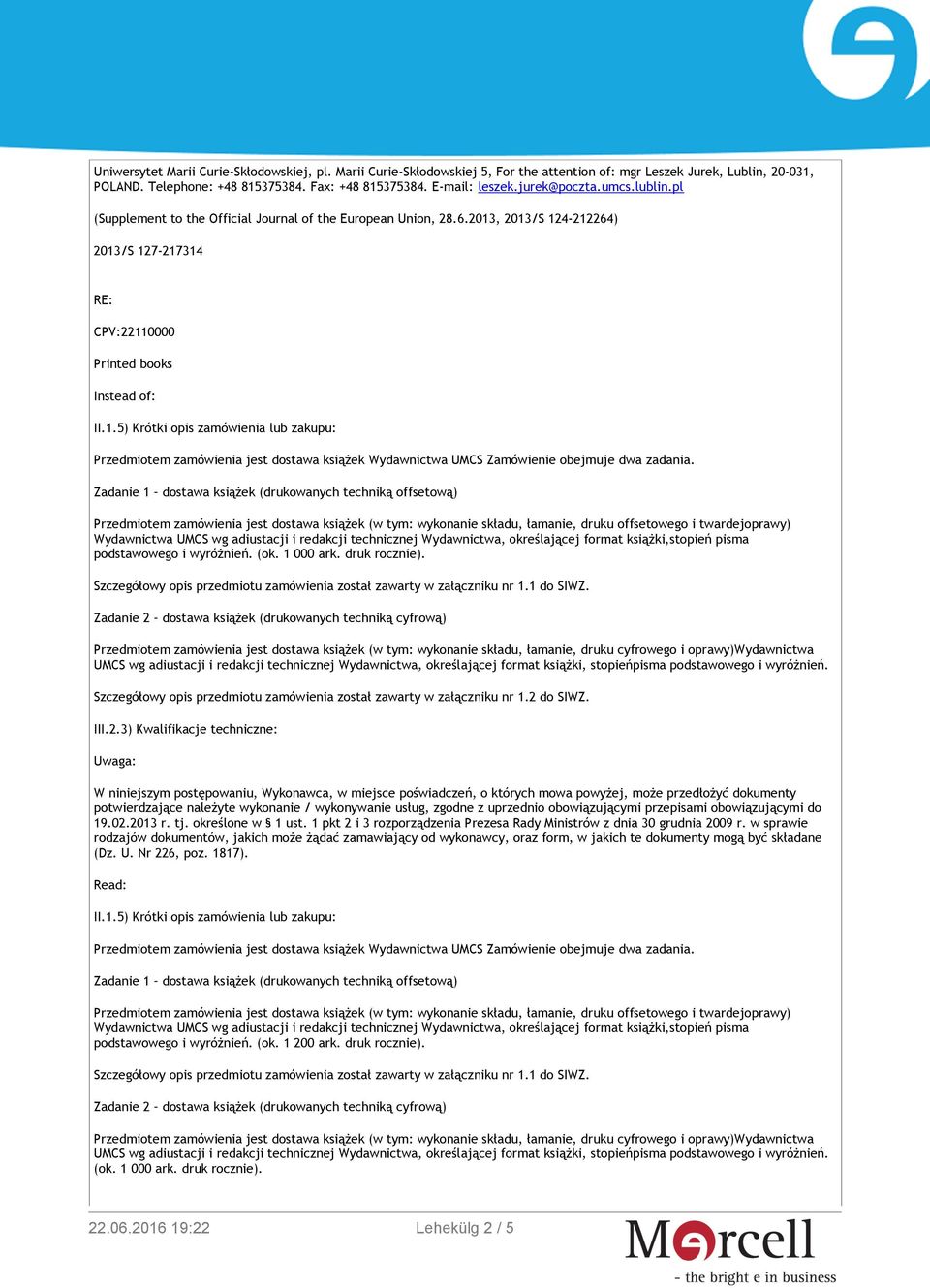 , 2013/S 124-212264) 2013/S 127-217314 RE: CPV:22110000 Printed books Instead of: II.1.5) Krótki opis zamówienia lub zakupu: Przedmiotem zamówienia jest dostawa książek Wydawnictwa UMCS Zamówienie obejmuje dwa zadania.