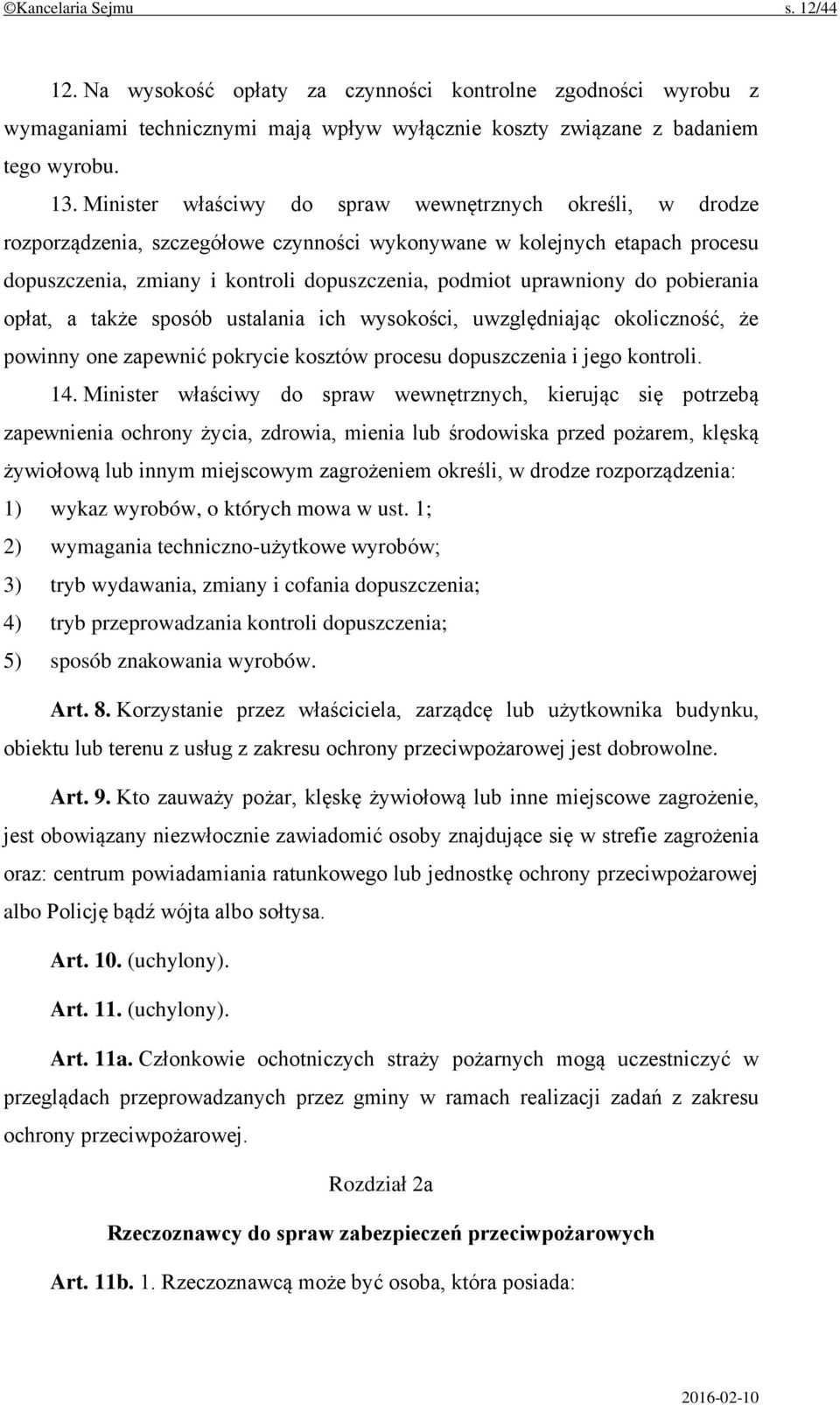 do pobierania opłat, a także sposób ustalania ich wysokości, uwzględniając okoliczność, że powinny one zapewnić pokrycie kosztów procesu dopuszczenia i jego kontroli. 14.