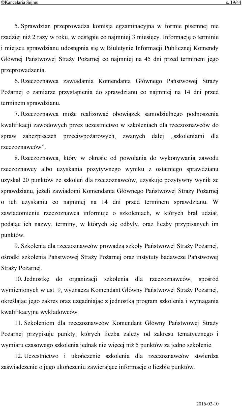 Rzeczoznawca zawiadamia Komendanta Głównego Państwowej Straży Pożarnej o zamiarze przystąpienia do sprawdzianu co najmniej na 14 dni przed terminem sprawdzianu. 7.