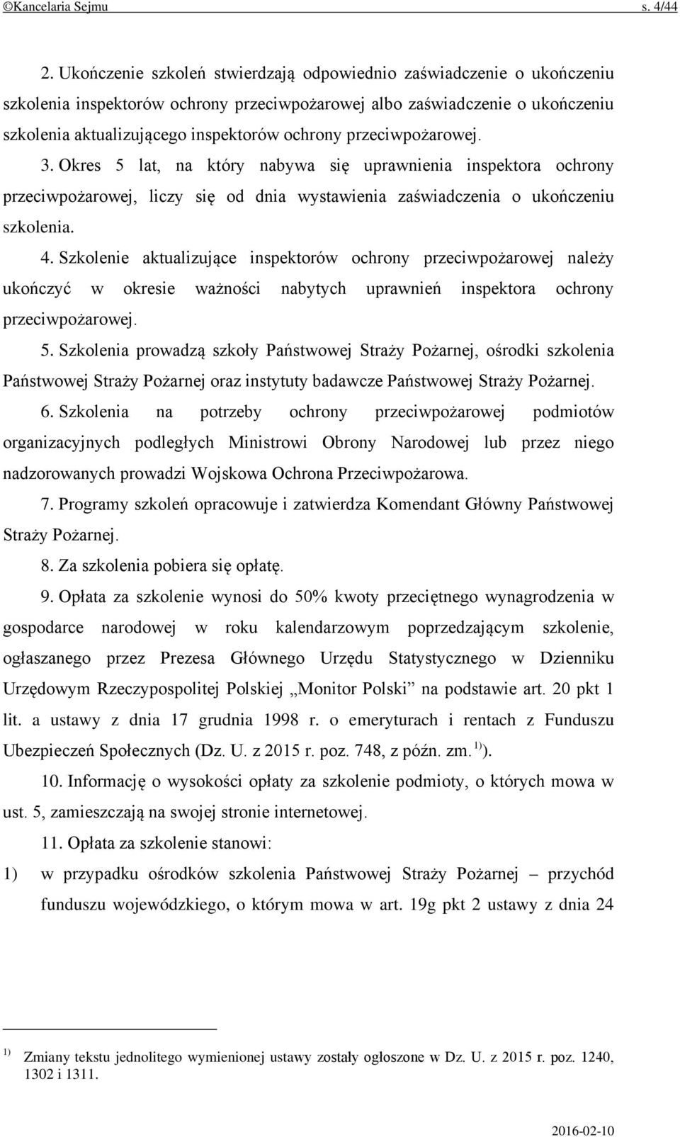 przeciwpożarowej. 3. Okres 5 lat, na który nabywa się uprawnienia inspektora ochrony przeciwpożarowej, liczy się od dnia wystawienia zaświadczenia o ukończeniu szkolenia. 4.