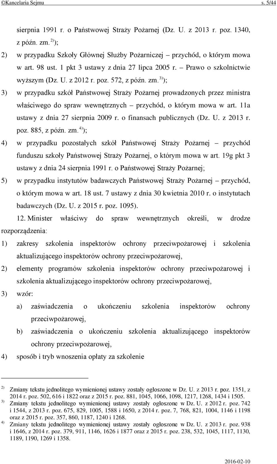 3) ); 3) w przypadku szkół Państwowej Straży Pożarnej prowadzonych przez ministra właściwego do spraw wewnętrznych przychód, o którym mowa w art. 11a ustawy z dnia 27 sierpnia 2009 r.