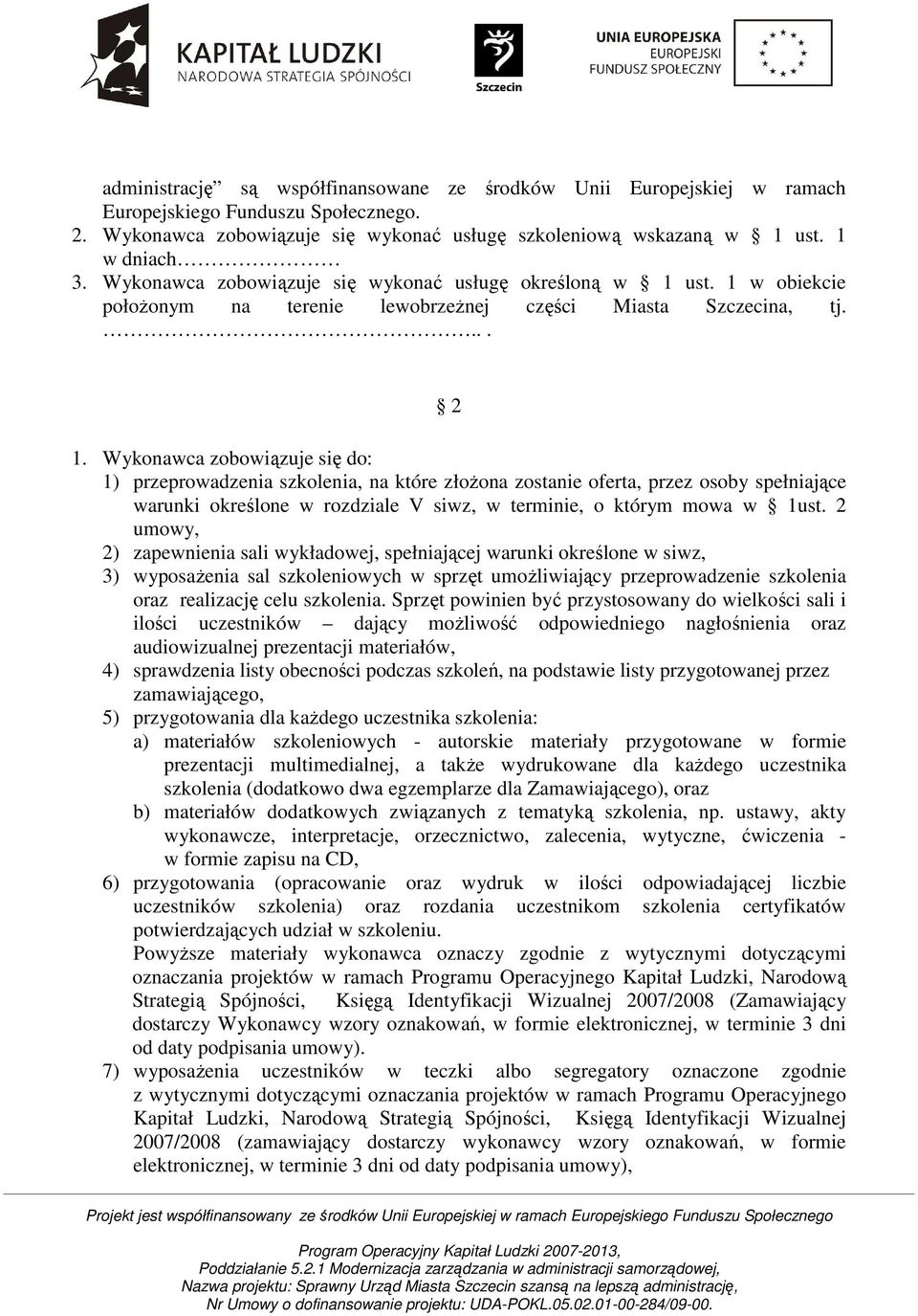 Wykonawca zobowiązuje się do: 1) przeprowadzenia szkolenia, na które złoŝona zostanie oferta, przez osoby spełniające warunki określone w rozdziale V siwz, w terminie, o którym mowa w 1ust.