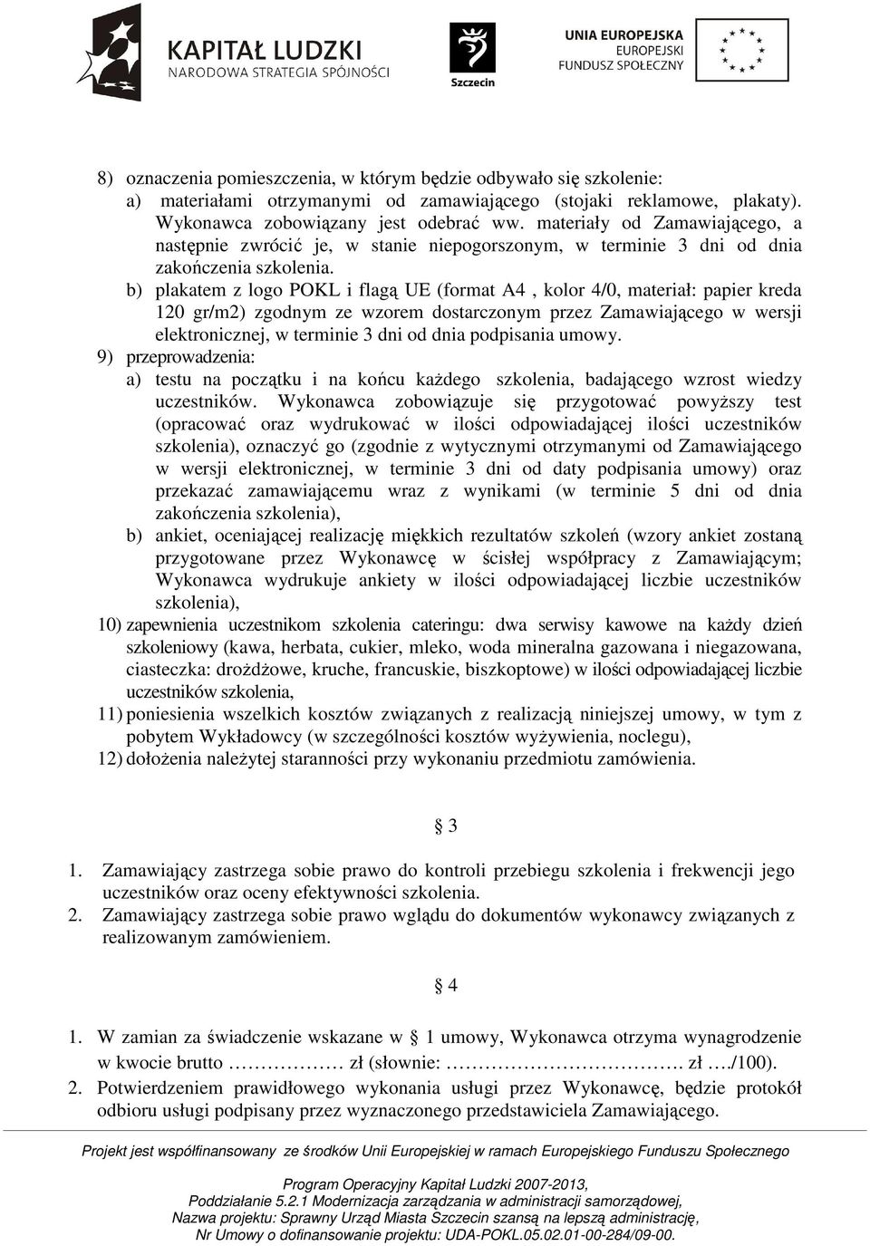 b) plakatem z logo POKL i flagą UE (format A4, kolor 4/0, materiał: papier kreda 120 gr/m2) zgodnym ze wzorem dostarczonym przez Zamawiającego w wersji elektronicznej, w terminie 3 dni od dnia