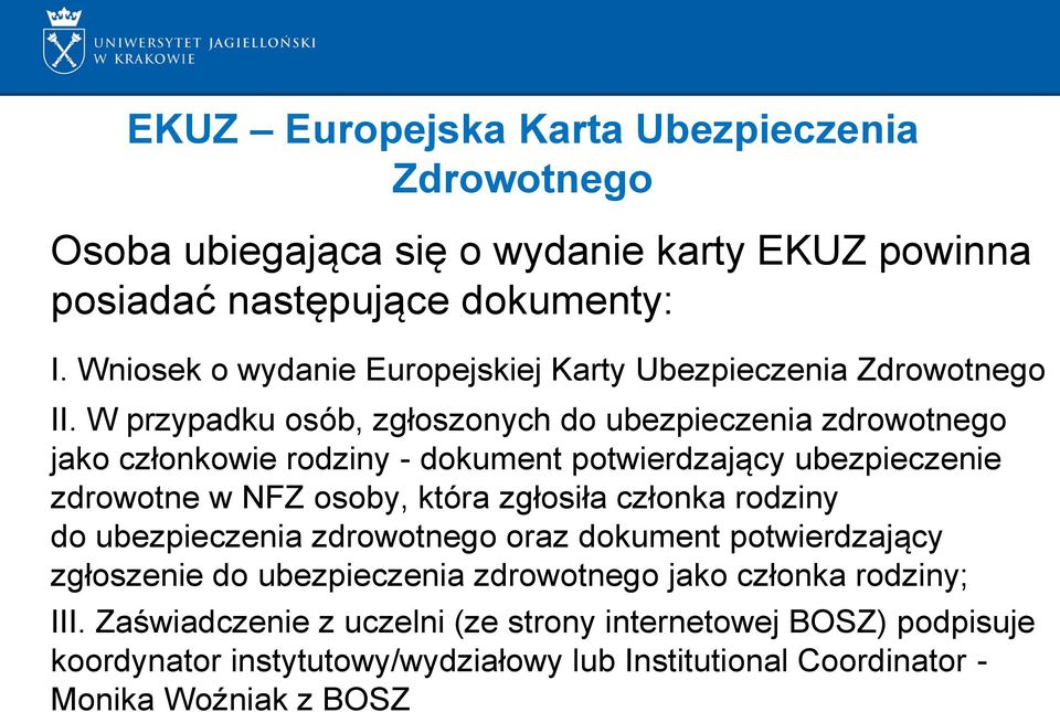 W przypadku osób, zgłoszonych do ubezpieczenia zdrowotnego jako członkowie rodziny - dokument potwierdzający ubezpieczenie zdrowotne w NFZ osoby, która zgłosiła