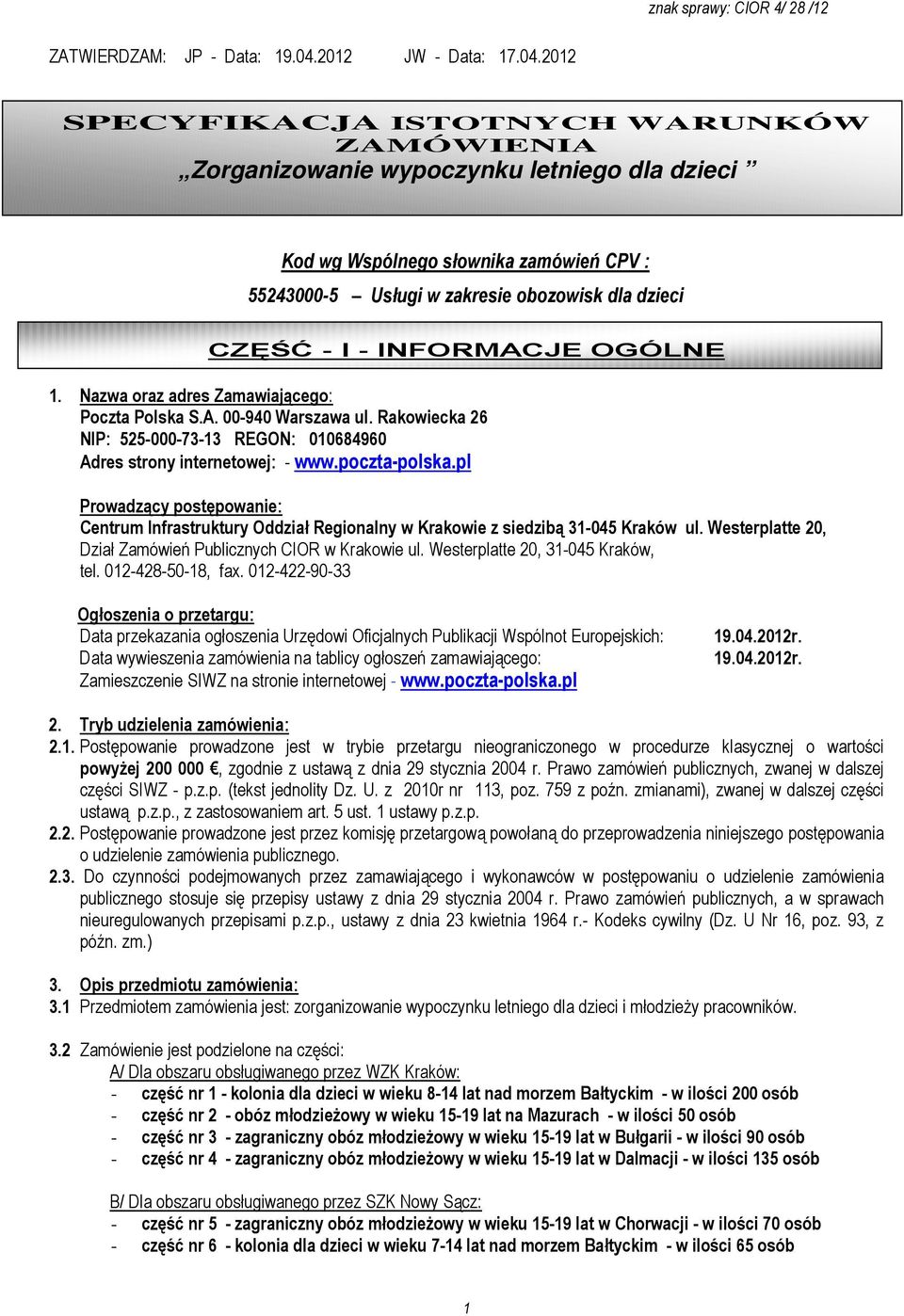 2012 SPECYFIKACJA ISTOTNYCH WARUNKÓW ZAMÓWIENIA Zorganizowanie wypoczynku letniego dla dzieci Kod wg Wspólnego słownika zamówień CPV : 55243000-5 Usługi w zakresie obozowisk dla dzieci CZĘŚĆ - I -