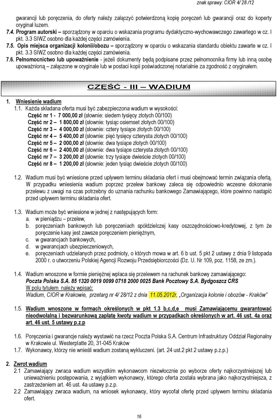 Opis miejsca organizacji kolonii/obozu sporządzony w oparciu o wskazania standardu obiektu zawarte w cz. I pkt. 3.3 SIWZ osobno dla każdej części zamówienia. 7.6.