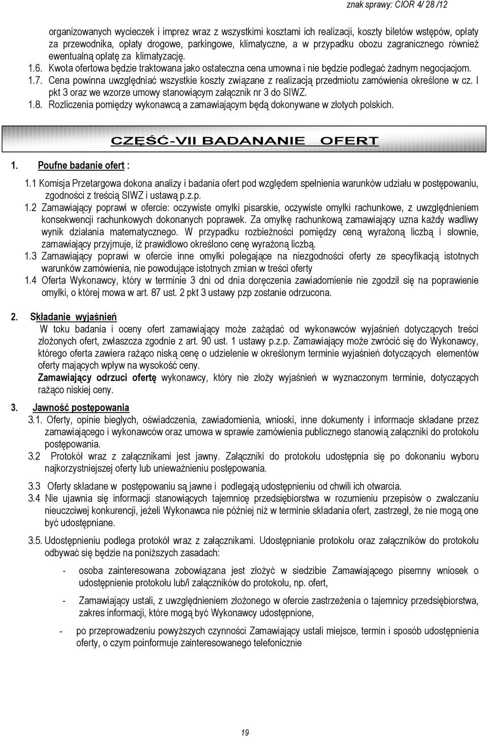 Cena powinna uwzględniać wszystkie koszty związane z realizacją przedmiotu zamówienia określone w cz. I pkt 3 oraz we wzorze umowy stanowiącym załącznik nr 3 do SIWZ. 1.8.