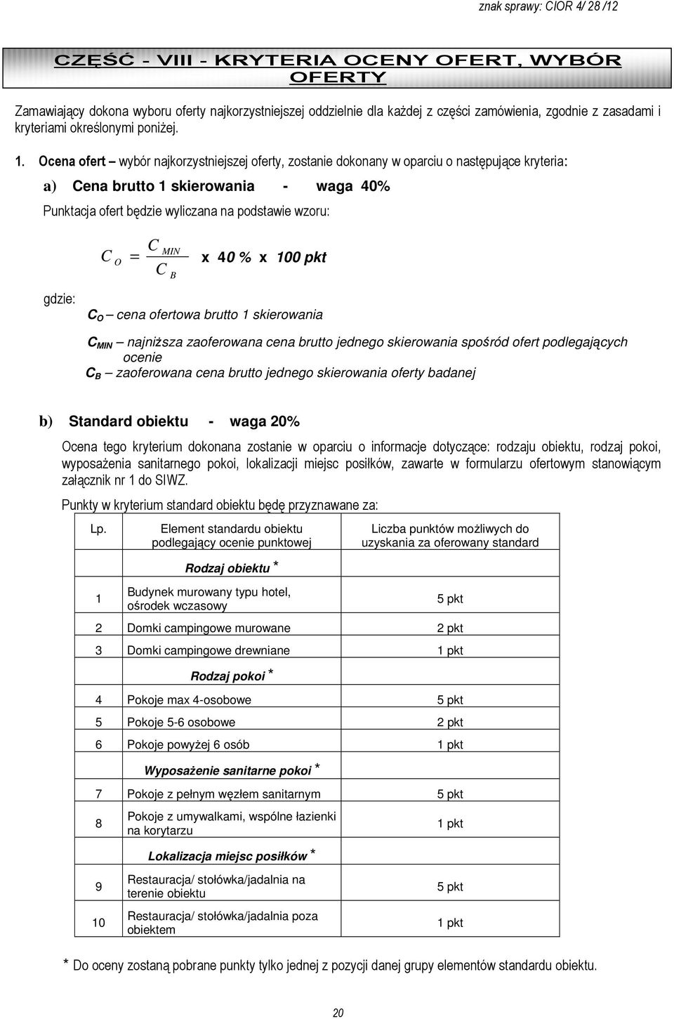 MIN C O = x 40 % x 100 pkt C B C O cena ofertowa brutto 1 skierowania C MIN najniższa zaoferowana cena brutto jednego skierowania spośród ofert podlegających ocenie C B zaoferowana cena brutto