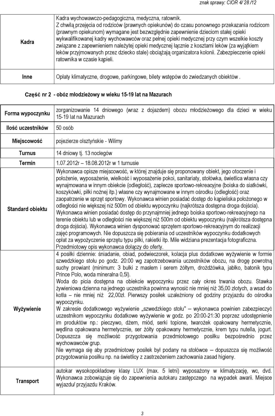 wychowawców oraz pełnej opieki medycznej przy czym wszelkie koszty związane z zapewnieniem należytej opieki medycznej łącznie z kosztami leków (za wyjątkiem leków przyjmowanych przez dziecko stale)