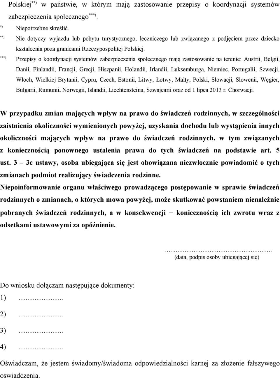 ** Przepisy o koordynacji systemów zabezpieczenia społecznego mają zastosowanie na terenie: Austrii, Belgii, Danii, Finlandii, Francji, Grecji, Hiszpanii, Holandii, Irlandii, Luksemburga, Niemiec,