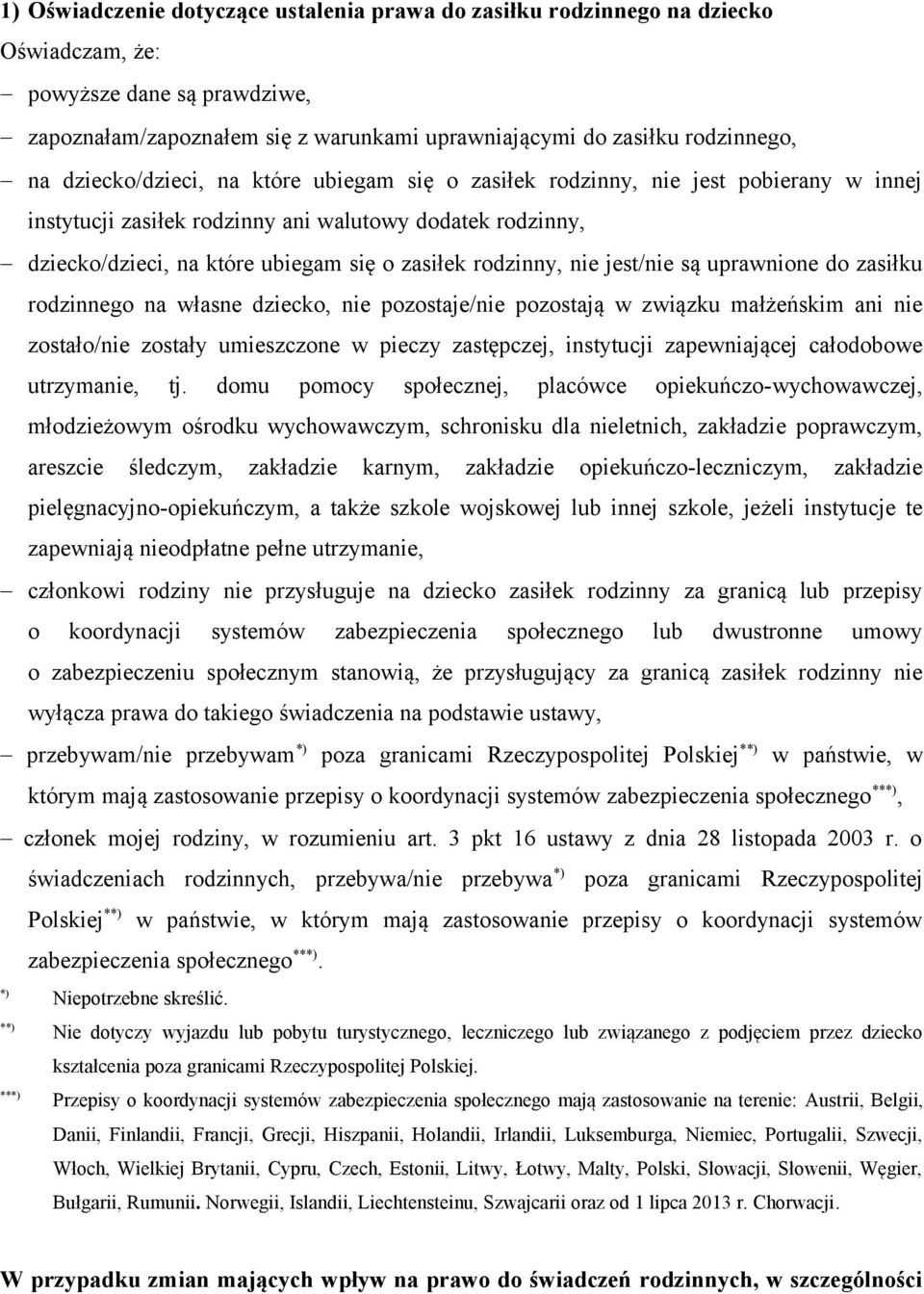 nie jest/nie są uprawnione do zasiłku rodzinnego na własne dziecko, nie pozostaje/nie pozostają w związku małżeńskim ani nie zostało/nie zostały umieszczone w pieczy zastępczej, instytucji