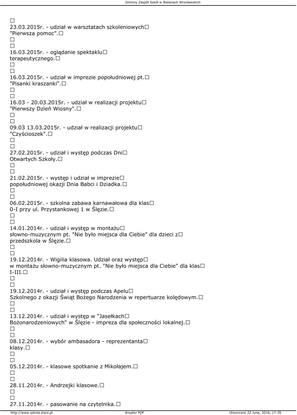 06.02.2015r. - szkolna zabawa karnawałowa dla klas 0-I przy ul. Przystankowej 1 w Ślęzie. 14.01.2014r. - udział i występ w montażu słowno-muzycznym pt.