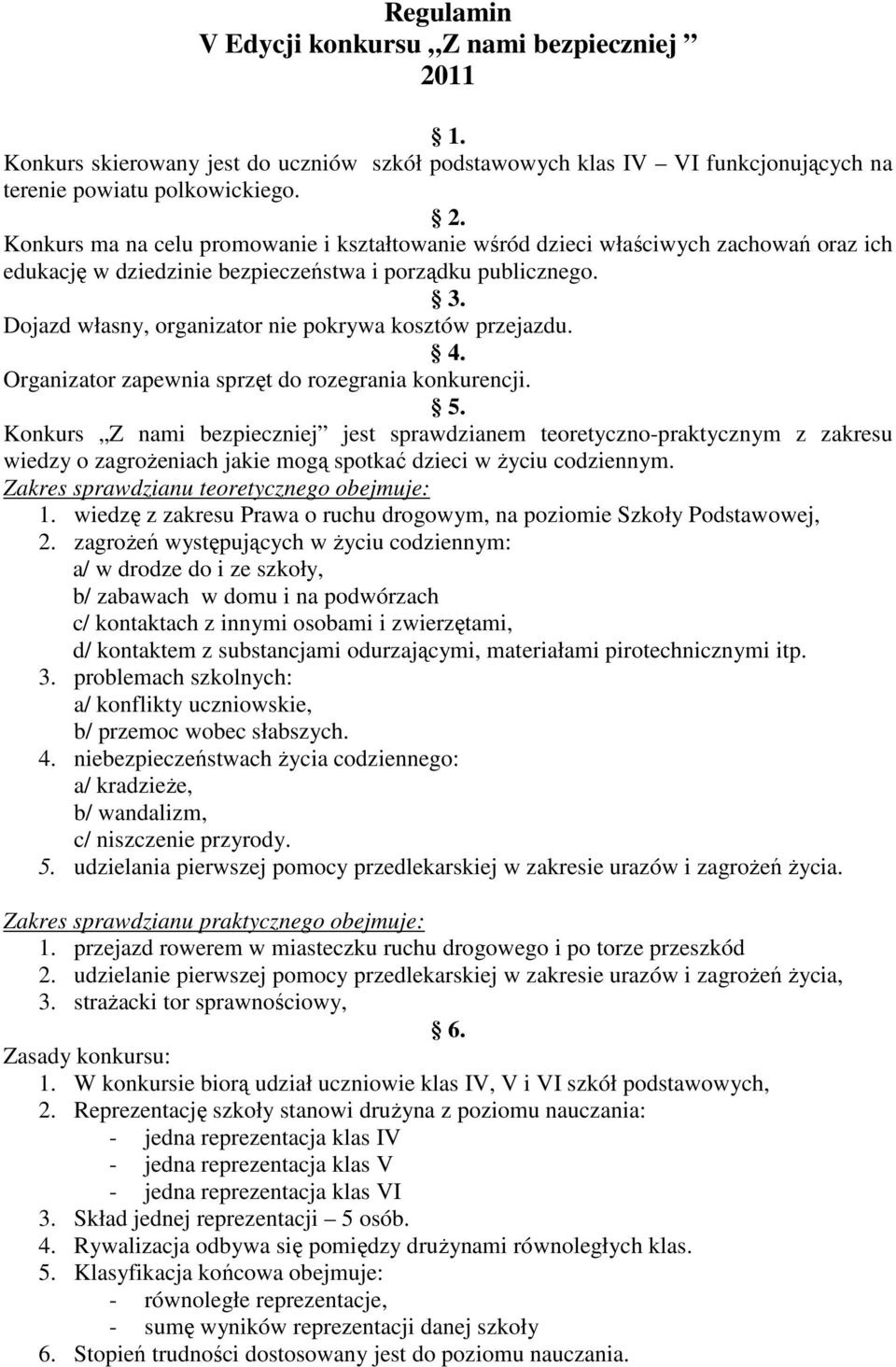 Konkurs Z nami bezpieczniej jest sprawdzianem teoretyczno-praktycznym z zakresu wiedzy o zagrożeniach jakie mogą spotkać dzieci w życiu codziennym. Zakres sprawdzianu teoretycznego obejmuje: 1.
