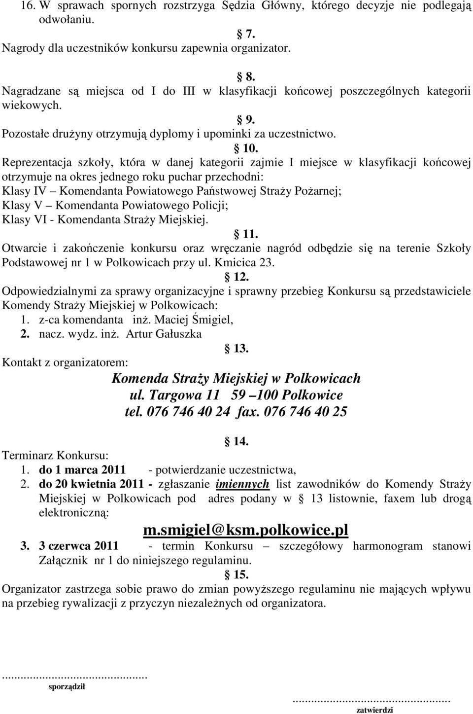 Reprezentacja szkoły, która w danej kategorii zajmie I miejsce w klasyfikacji końcowej otrzymuje na okres jednego roku puchar przechodni: Klasy IV Komendanta Powiatowego Państwowej Straży Pożarnej;