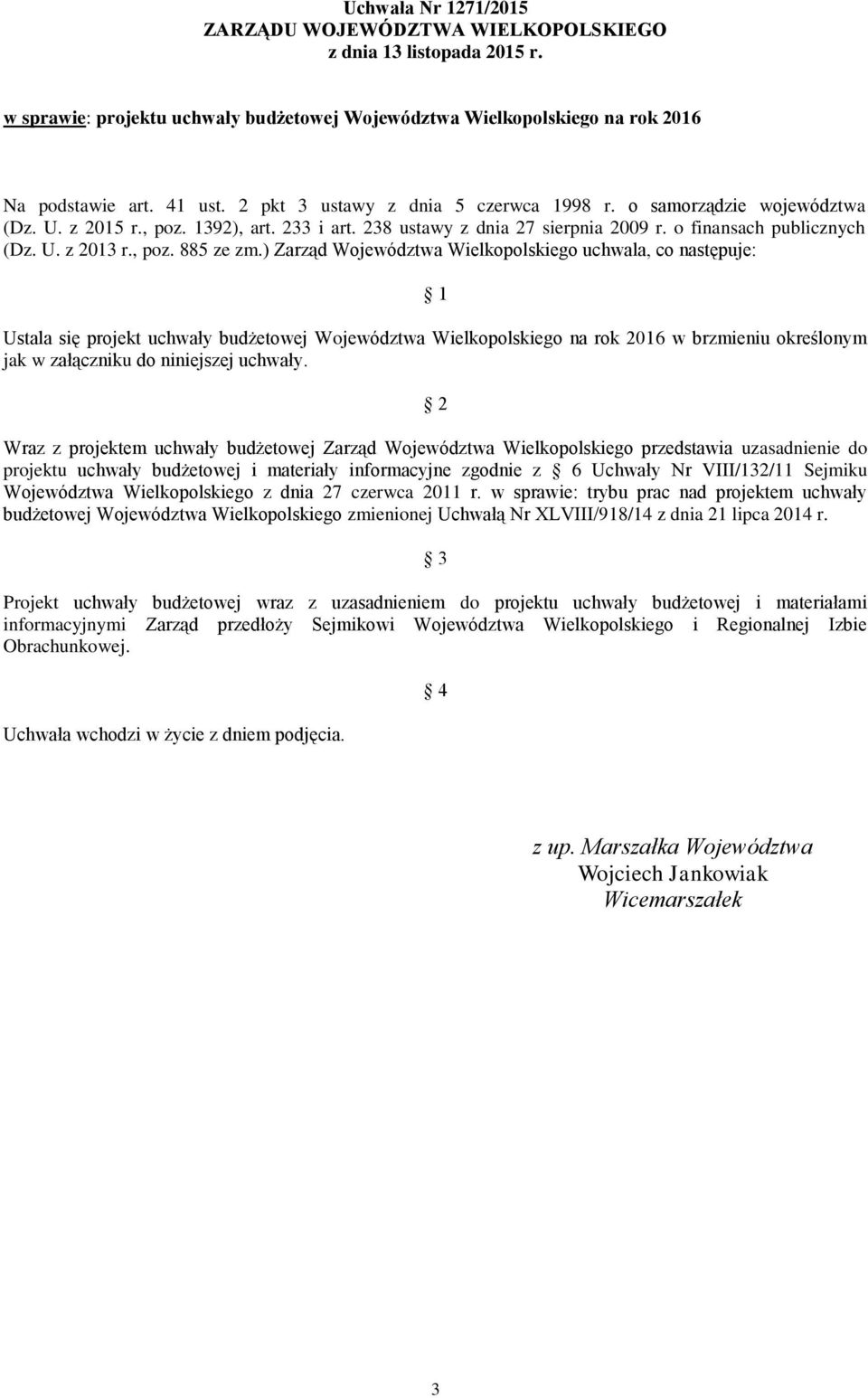 ) Zarząd Województwa Wielkopolskiego uchwala, co następuje: 1 Ustala się projekt uchwały budżetowej Województwa Wielkopolskiego na rok 2016 w brzmieniu określonym jak w załączniku do niniejszej