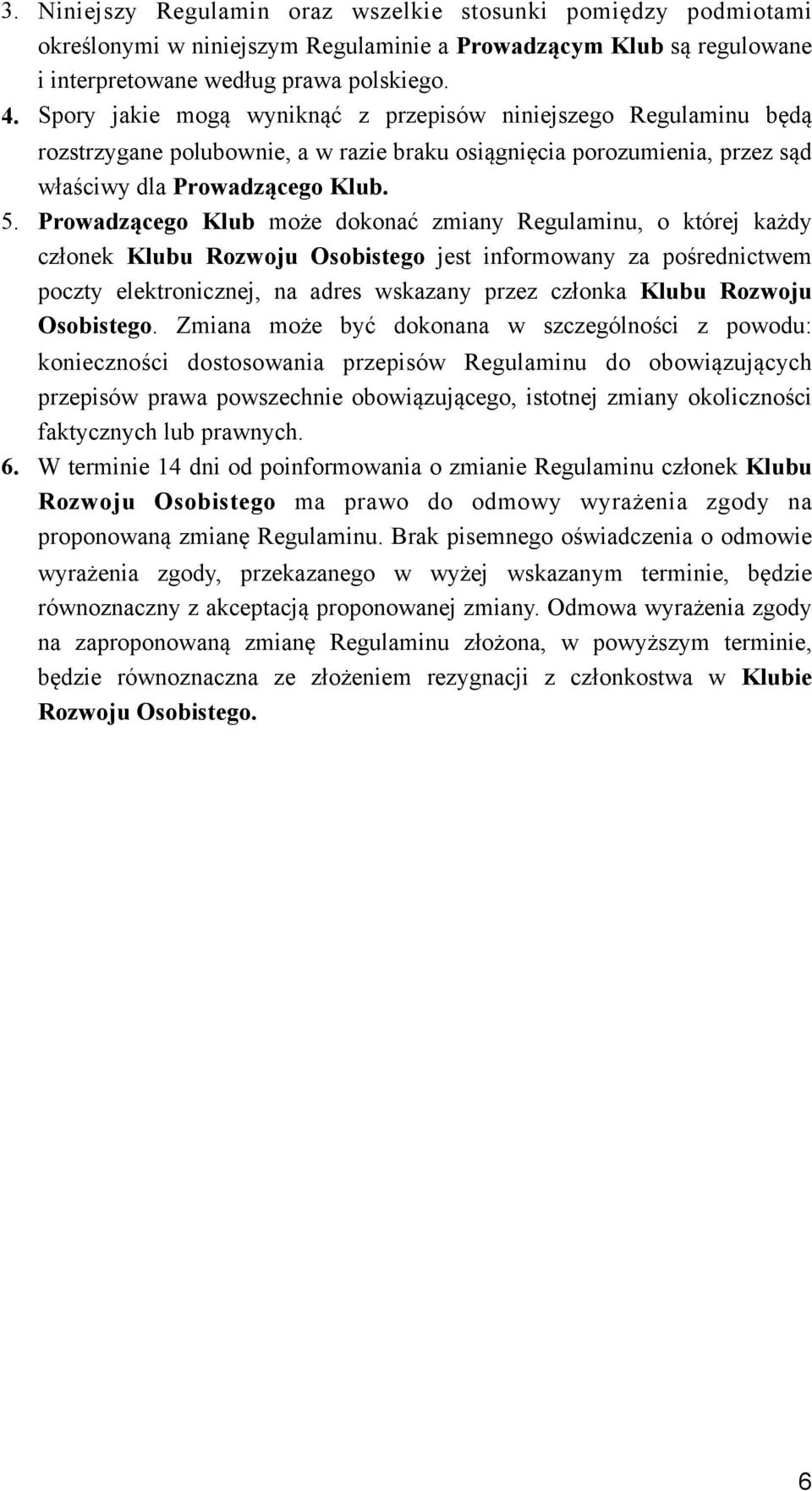 Prowadzącego Klub może dokonać zmiany Regulaminu, o której każdy członek Klubu Rozwoju Osobistego jest informowany za pośrednictwem poczty elektronicznej, na adres wskazany przez członka Klubu