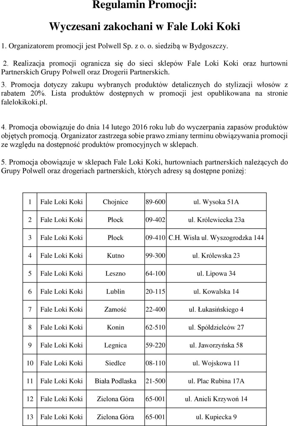 Promocja dotyczy zakupu wybranych produktów detalicznych do stylizacji włosów z rabatem 20%. Lista produktów dostępnych w promocji jest opublikowana na stronie falelokikoki.pl. 4.