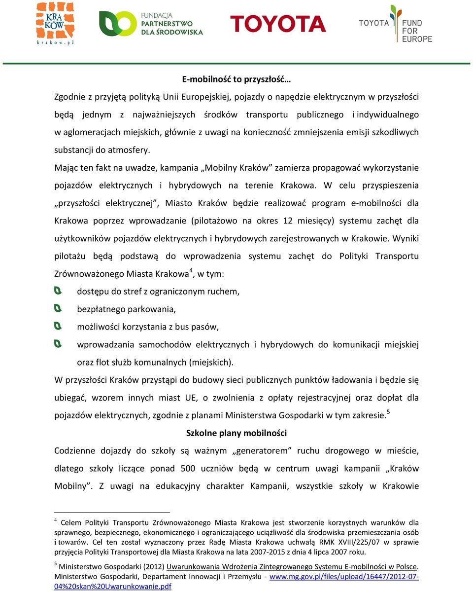 Mając ten fakt na uwadze, kampania Mobilny Kraków zamierza propagować wykorzystanie pojazdów elektrycznych i hybrydowych na terenie Krakowa.