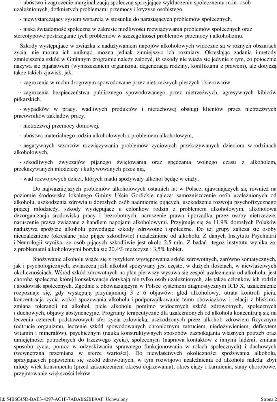 osób uzależnionych, dotkniętych problemami przemocy i kryzysu osobistego, niewystarczający system wsparcia w stosunku do narastających problemów społecznych, niska świadomość społeczna w zakresie