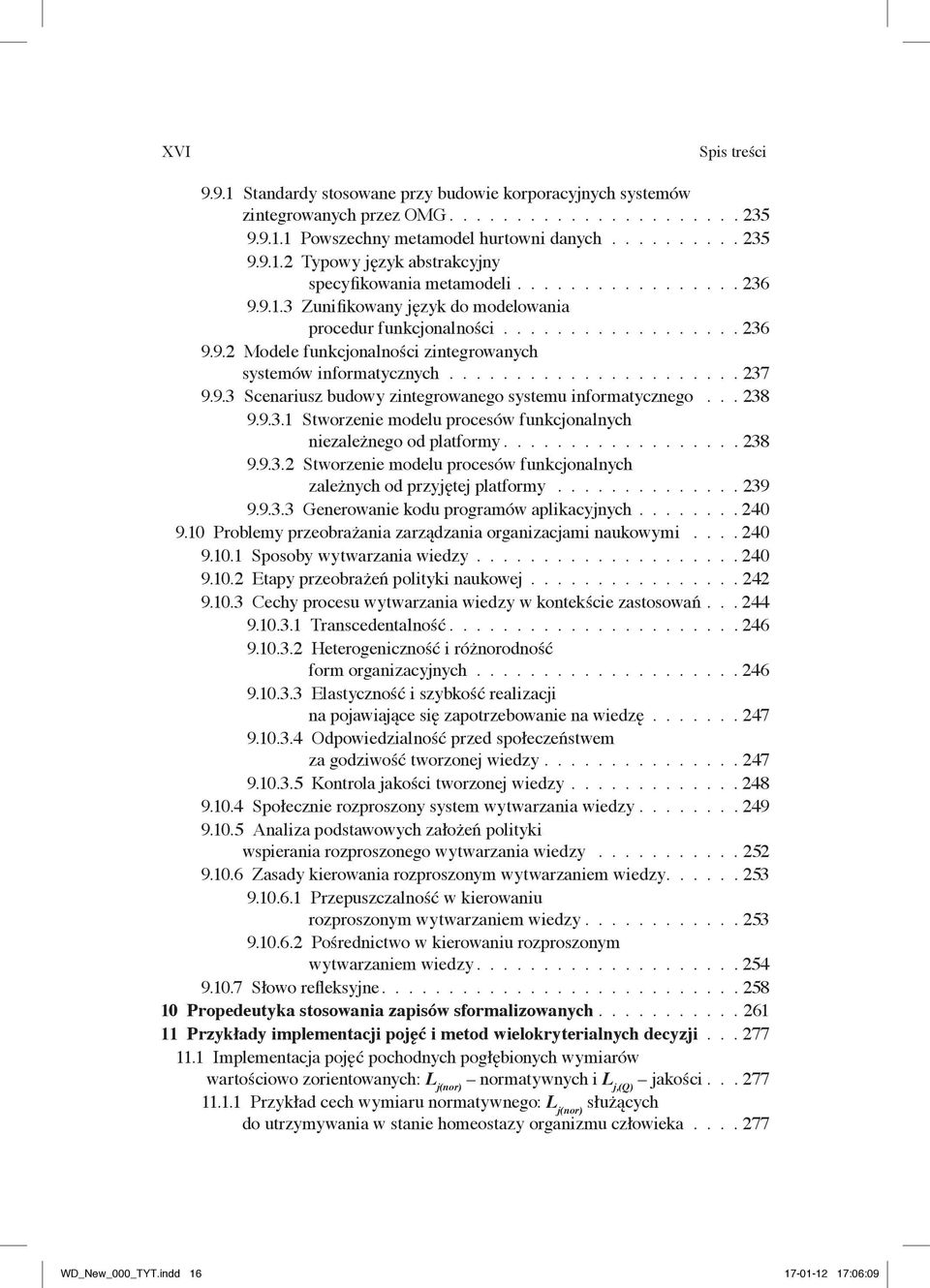 9.3 Scenariusz budowy zintegrowanego systemu informatycznego... 238 9.9.3.1 Stworzenie modelu procesów funkcjonalnych niezależnego od platformy.................. 238 9.9.3.2 Stworzenie modelu procesów funkcjonalnych zależnych od przyjętej platformy.