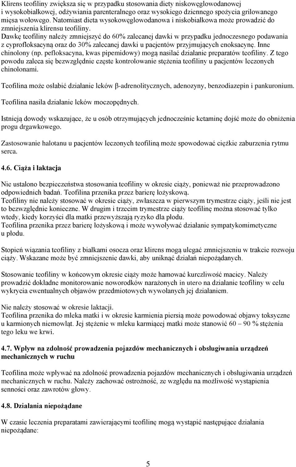 Dawkę teofiliny należy zmniejszyć do 60% zalecanej dawki w przypadku jednoczesnego podawania z cyprofloksacyną oraz do 30% zalecanej dawki u pacjentów przyjmujących enoksacynę. Inne chinolony (np.