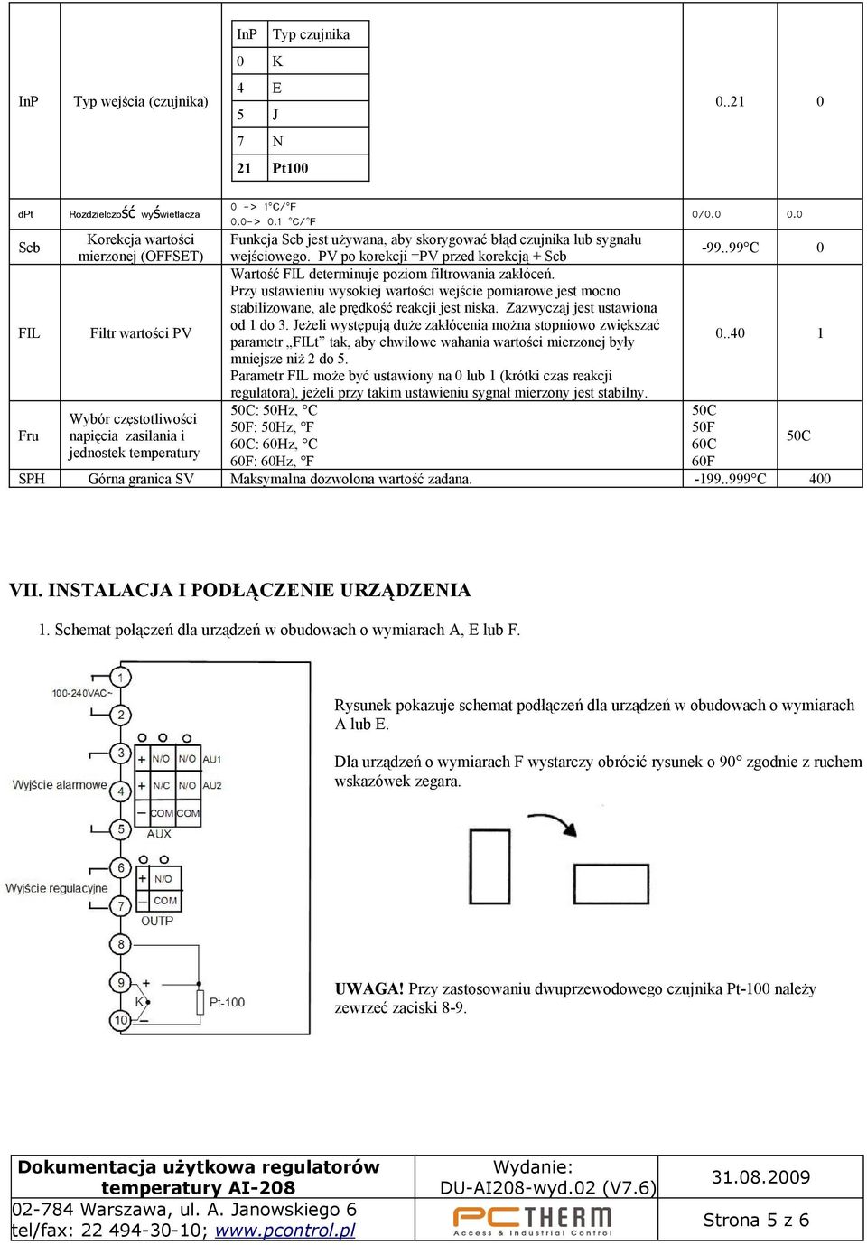 .99 C 0 Wartość FIL determinuje poziom filtrowania zakłóceń. Przy ustawieniu wysokiej wartości wejście pomiarowe jest mocno stabilizowane, ale prędkość reakcji jest niska.