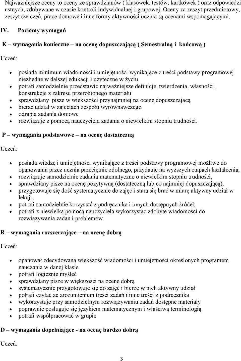 Poziomy wymagań K wymagania konieczne na ocenę dopuszczającą ( Semestralną i końcową ) posiada minimum wiadomości i umiejętności wynikające z treści podstawy programowej niezbędne w dalszej edukacji