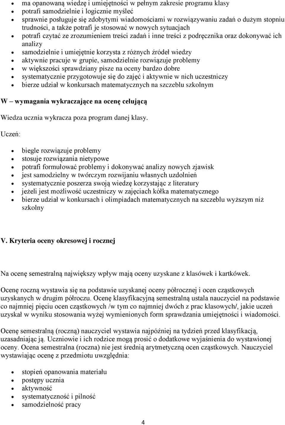 różnych źródeł wiedzy aktywnie pracuje w grupie, samodzielnie rozwiązuje problemy w większości sprawdziany pisze na oceny bardzo dobre systematycznie przygotowuje się do zajęć i aktywnie w nich