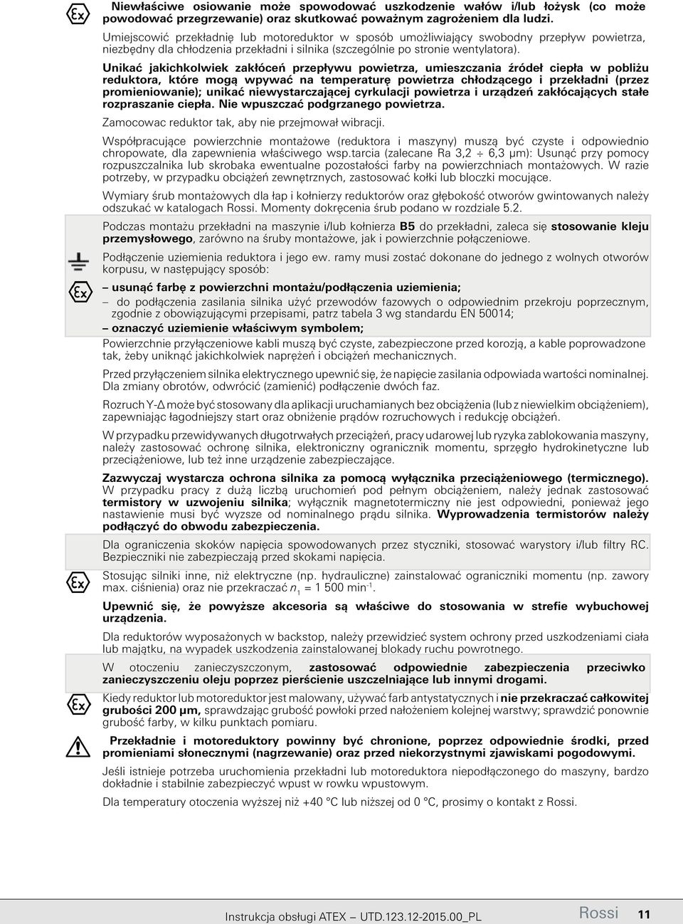 Unikać jakichkolwiek zakłóceń przepływu powietrza, umieszczania źródeł ciepła w pobliżu reduktora, które mogą wpywać na temperaturę powietrza chłodzącego i przekładni (przez promieniowanie); unikać