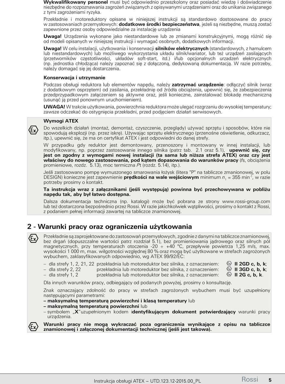 Przekładnie i motoreduktory opisane w niniejszej instrukcji są standardowo dostosowane do pracy w zastosowaniach przemysłowych: dodatkowe środki bezpieczeństwa, jeżeli są niezbędne, muszą zostać